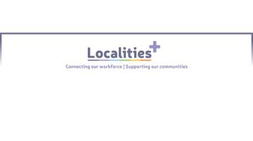 Localities+ connecting our workforce. Supporting our communities. 